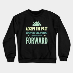 Accept the past Embrace the present and Keep moving forward Crewneck Sweatshirt